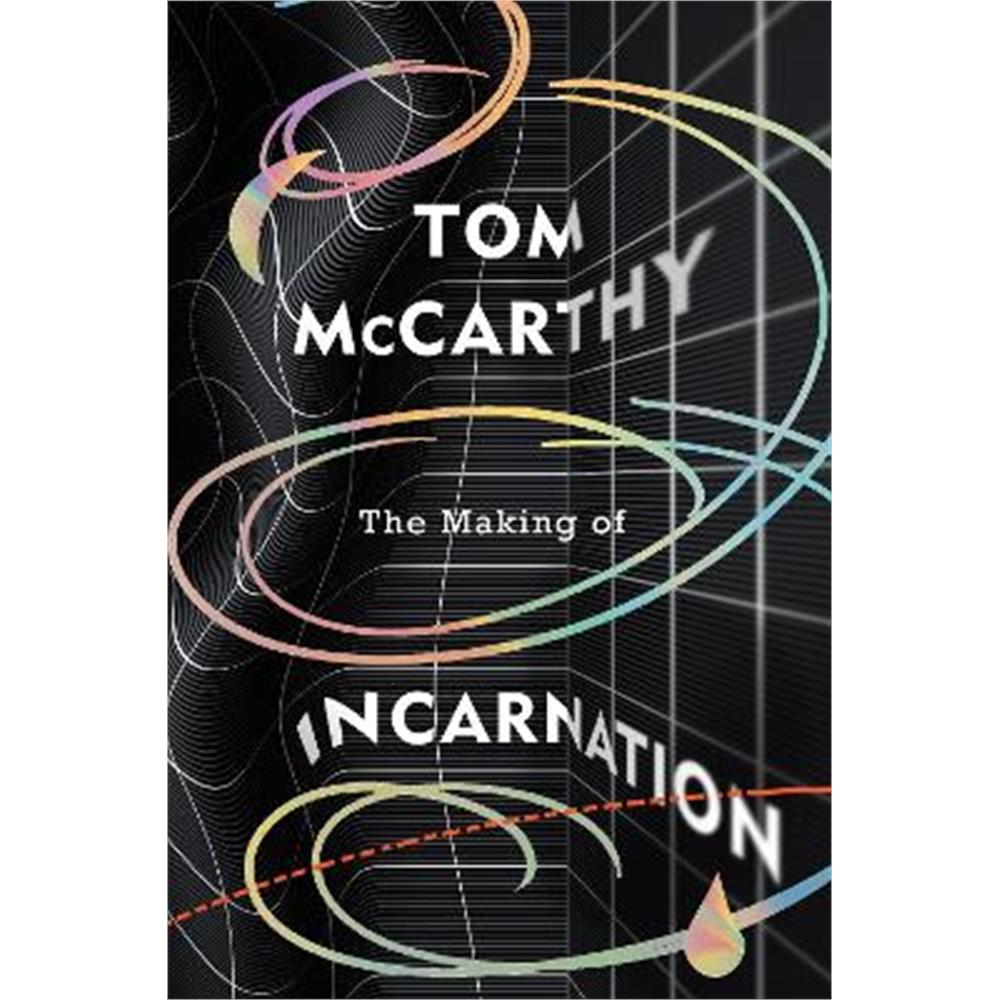 The Making of Incarnation: FROM THE TWICE BOOKER SHORLISTED AUTHOR OF C AND SATIN ISLAND (Hardback) - Tom McCarthy